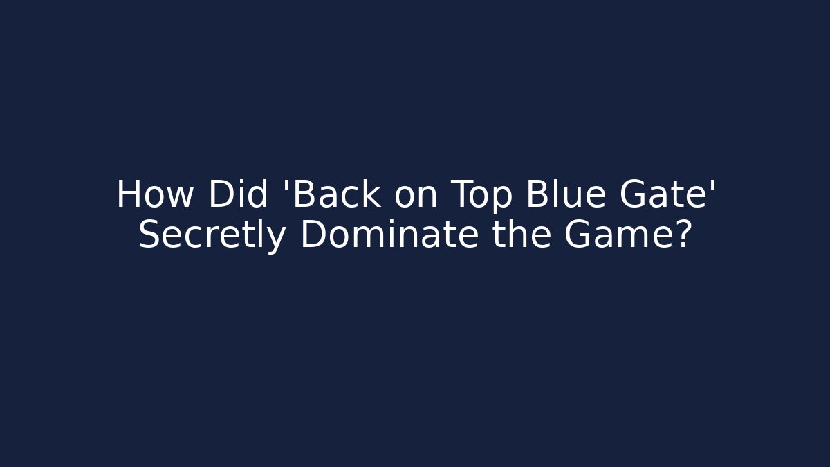 How Did 'Back on Top Blue Gate' Secretly Dominate the Game?