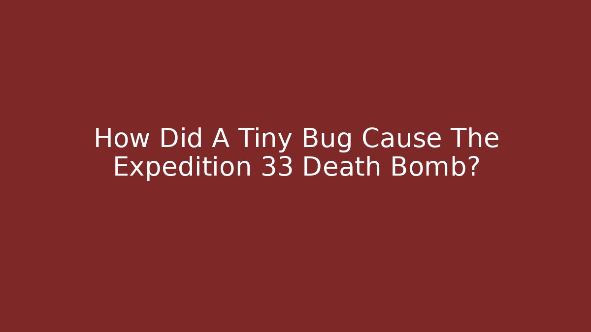 How Did A Tiny Bug Cause The Expedition 33 Death Bomb?