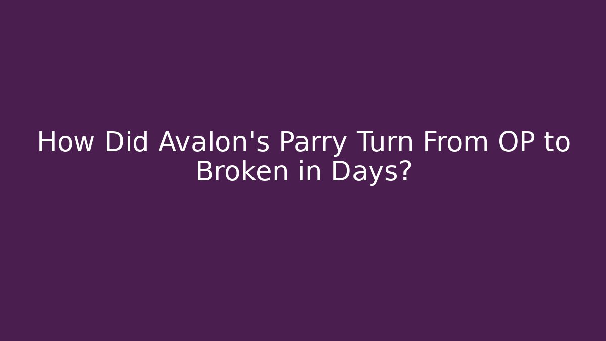 How Did Avalon's Parry Turn From OP to Broken in Days?