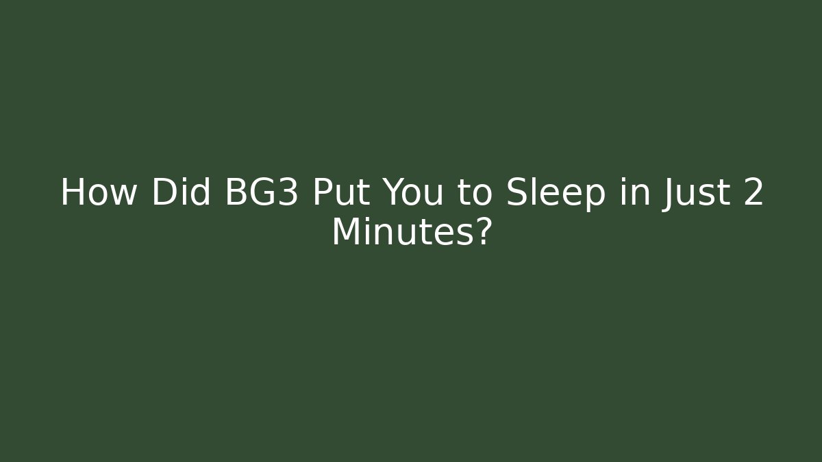 How Did BG3 Put You to Sleep in Just 2 Minutes?
