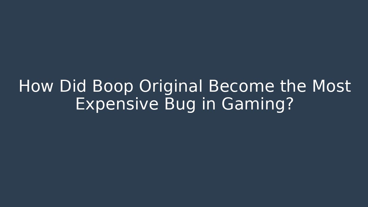 How Did Boop Original Become the Most Expensive Bug in Gaming?