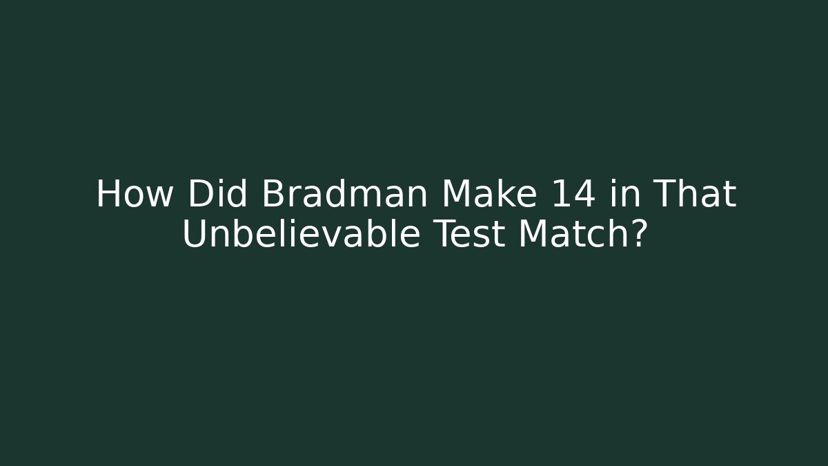How Did Bradman Make 14 in That Unbelievable Test Match?