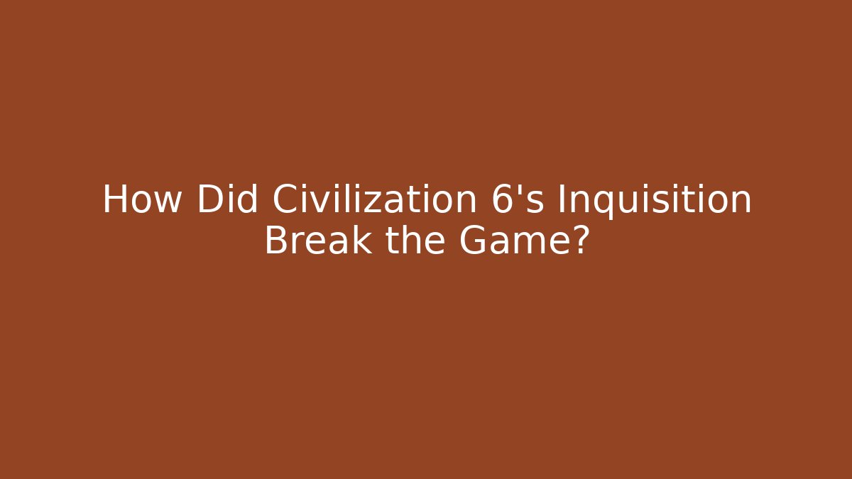 How Did Civilization 6's Inquisition Break the Game? - Critter Realm
