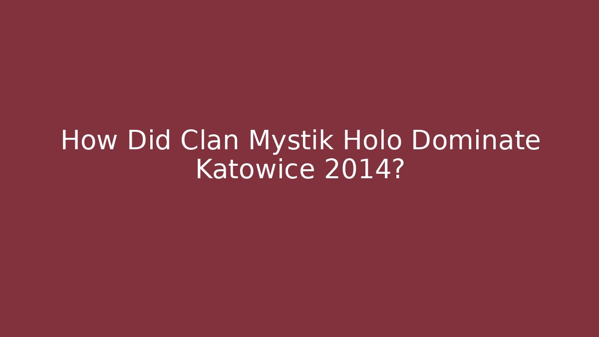 How Did Clan Mystik Holo Dominate Katowice 2014?