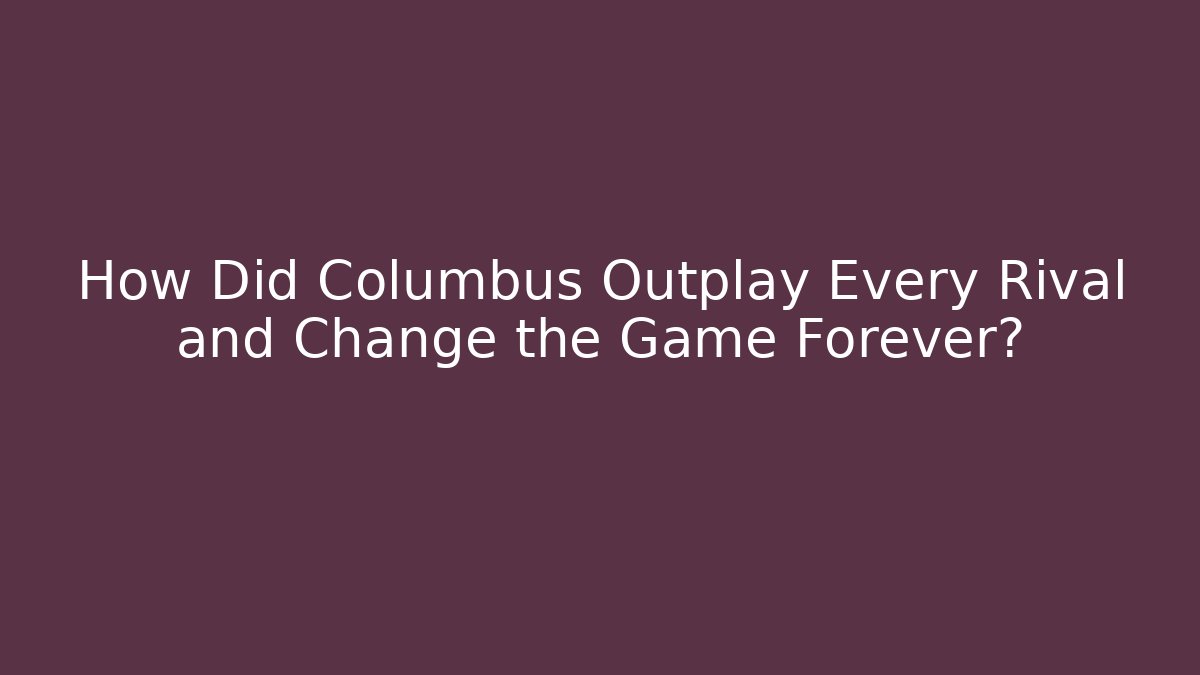 How Did Columbus Outplay Every Rival and Change the Game Forever?
