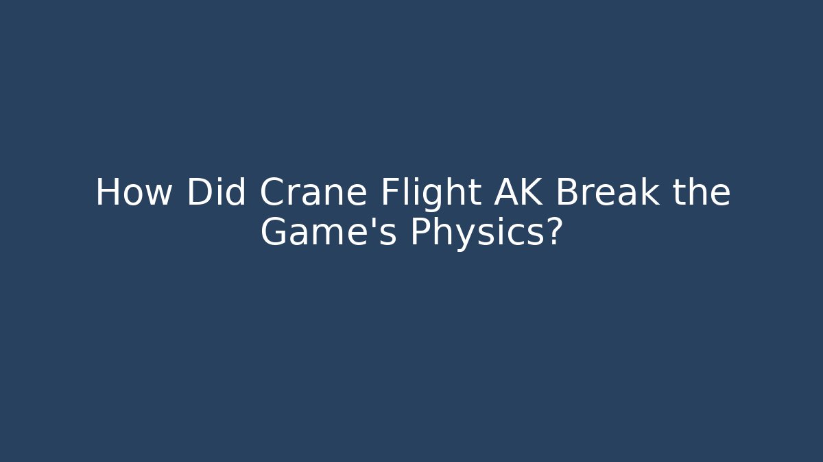 How Did Crane Flight AK Break the Game's Physics?