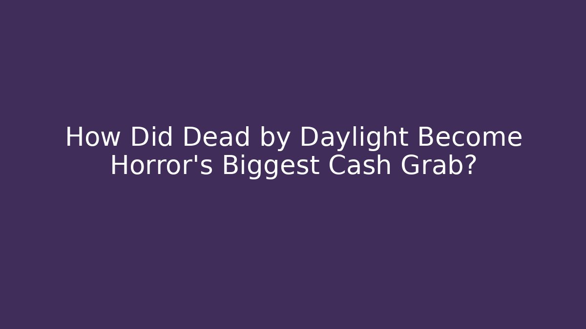 How Did Dead by Daylight Become Horror's Biggest Cash Grab?
