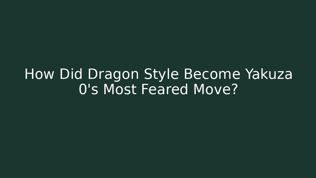 How Did Dragon Style Become Yakuza 0's Most Feared Move?