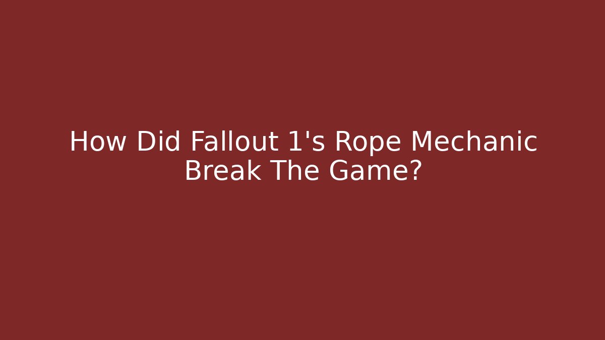 How Did Fallout 1's Rope Mechanic Break The Game?