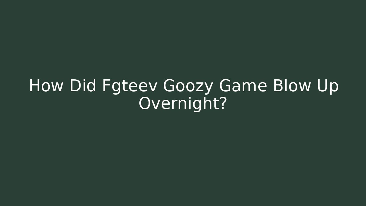 How Did Fgteev Goozy Game Blow Up Overnight?