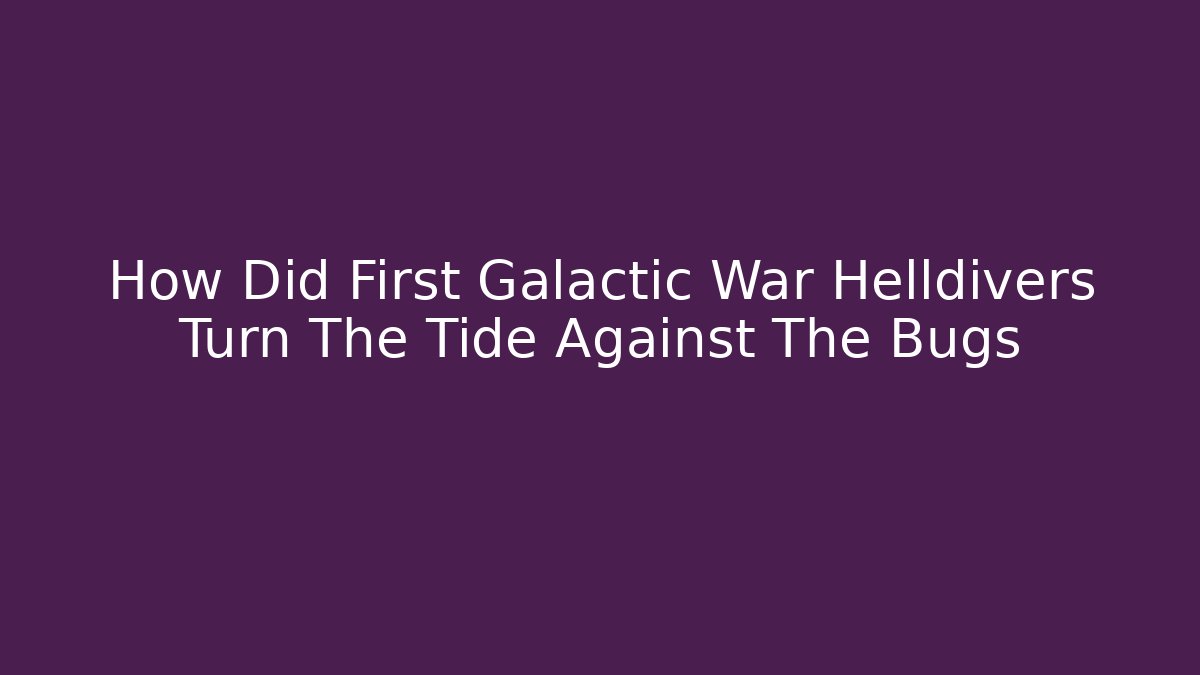 How Did First Galactic War Helldivers Turn The Tide Against The Bugs