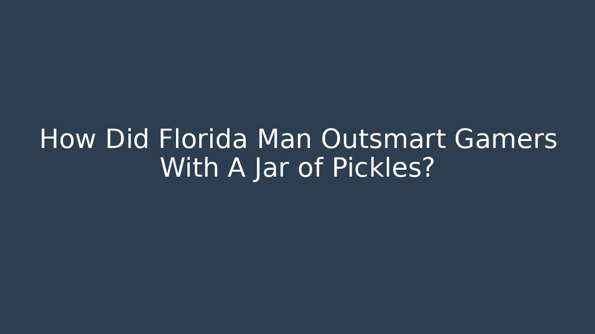 How Did Florida Man Outsmart Gamers With A Jar of Pickles?