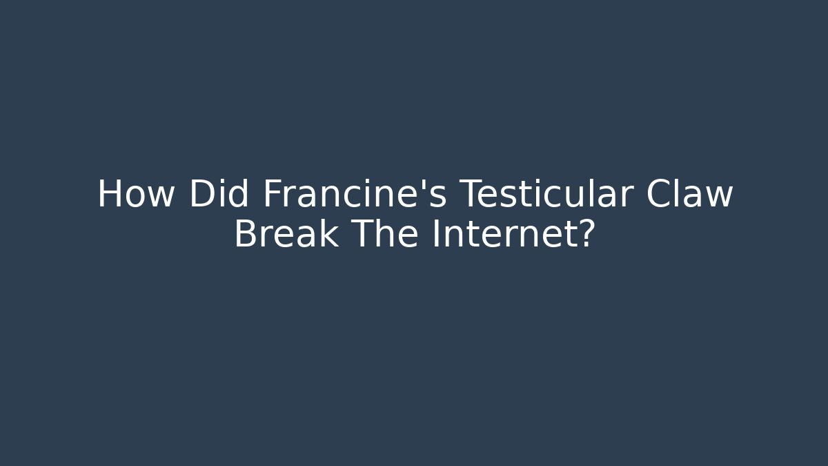 How Did Francine’s Testicular Claw Break The Internet?