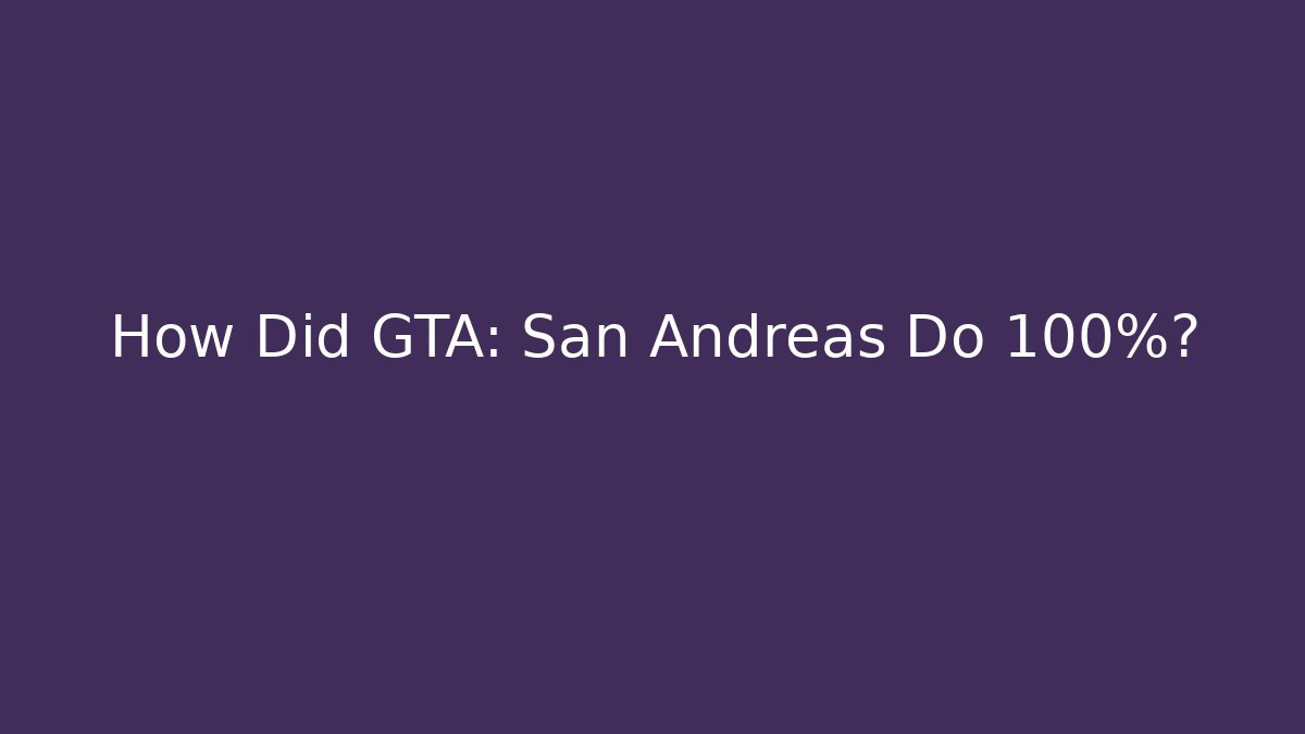 How Did GTA: San Andreas Do 100%?