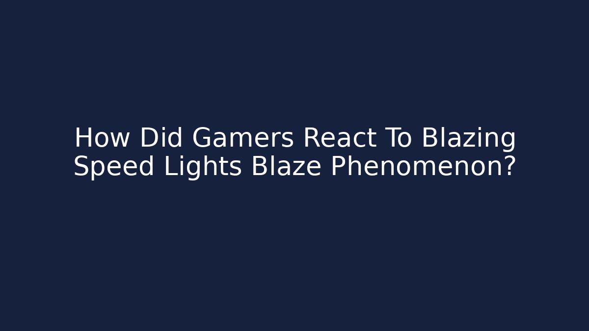 How Did Gamers React To Blazing Speed Lights Blaze Phenomenon?