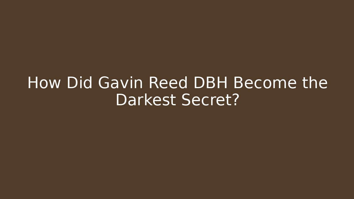 How Did Gavin Reed DBH Become the Darkest Secret?