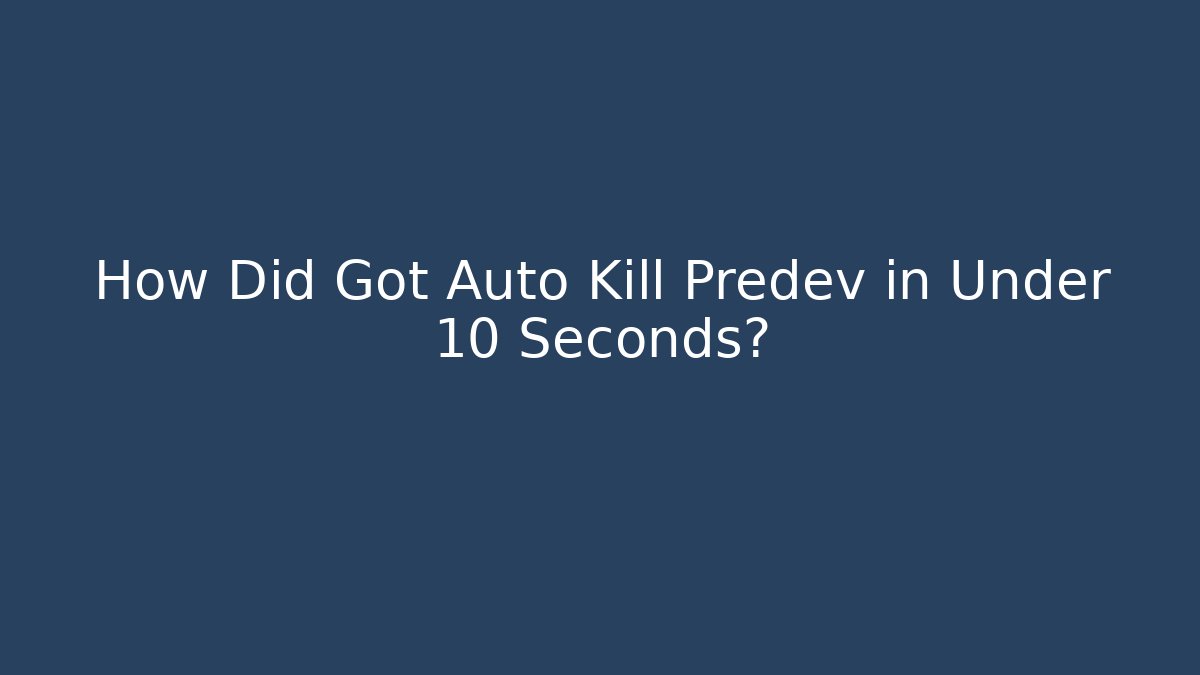 How Did Got Auto Kill Predev in Under 10 Seconds?