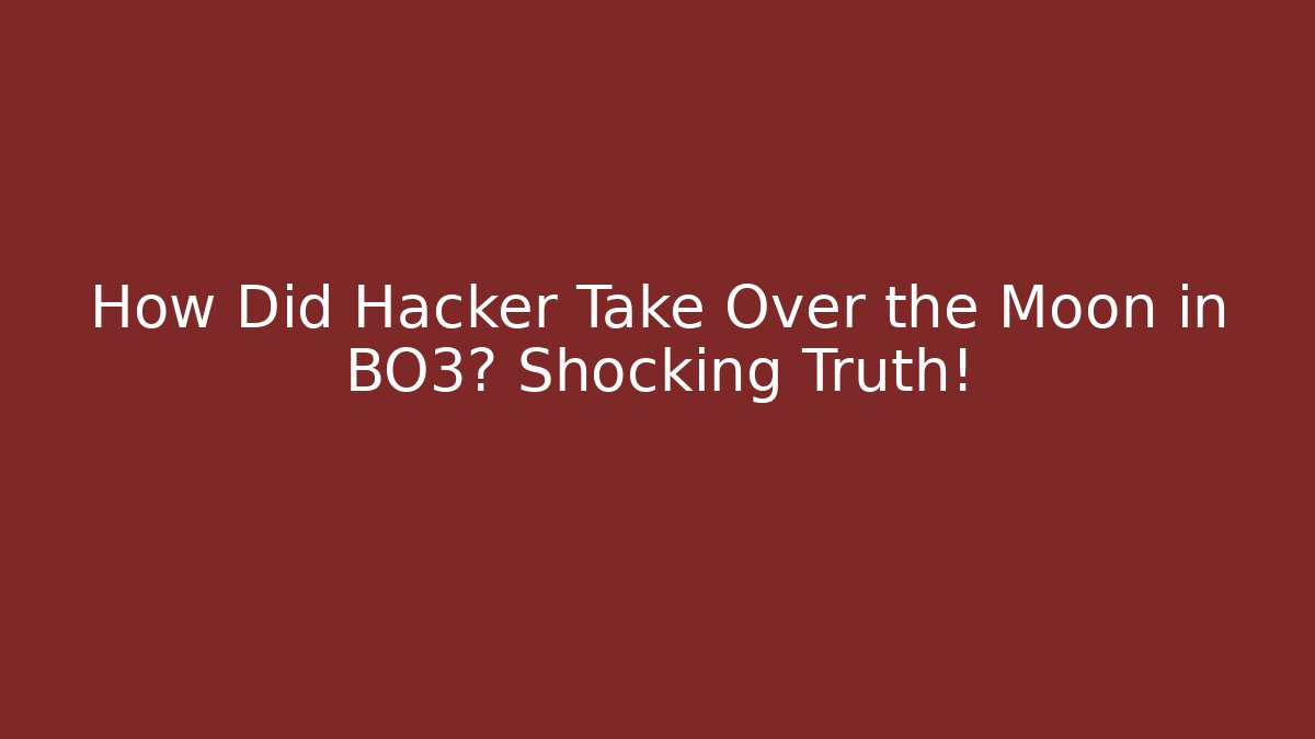 How Did Hacker Take Over the Moon in BO3? Shocking Truth!