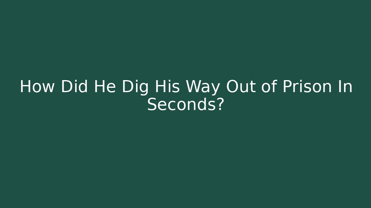 How Did He Dig His Way Out of Prison In Seconds?