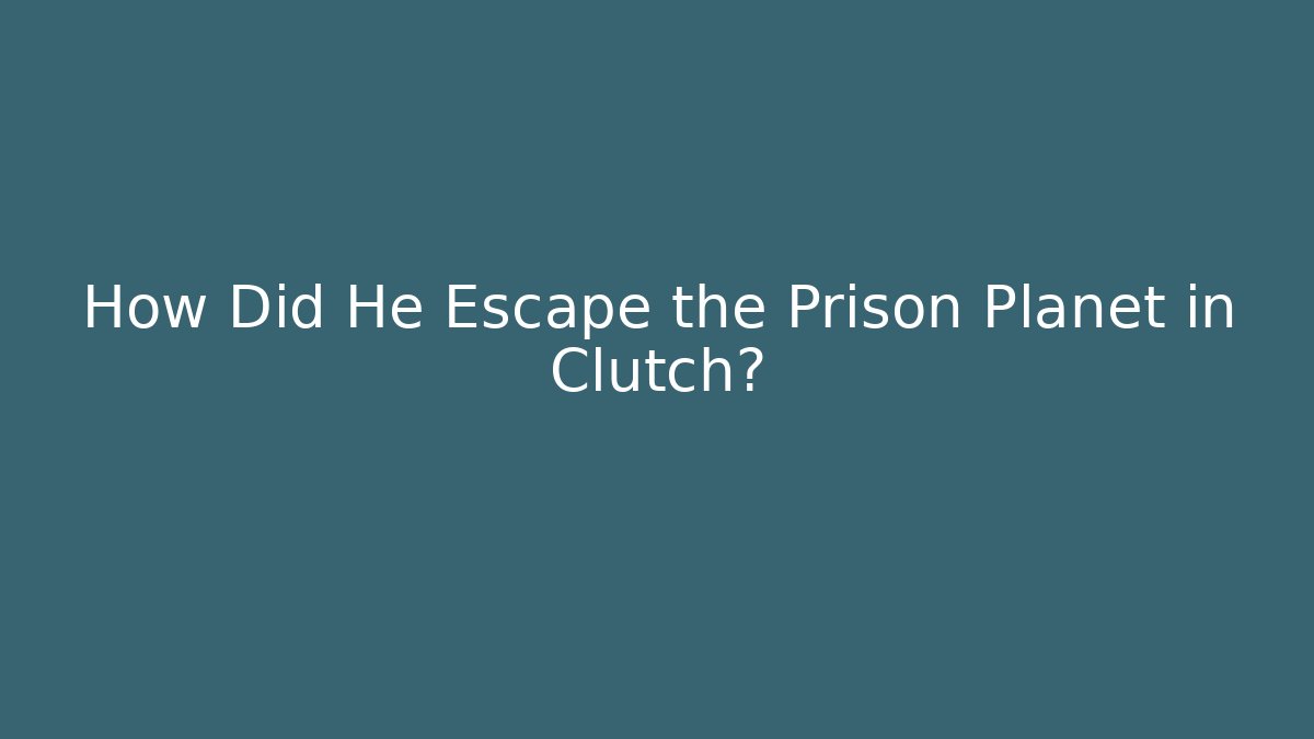 How Did He Escape the Prison Planet in Clutch?