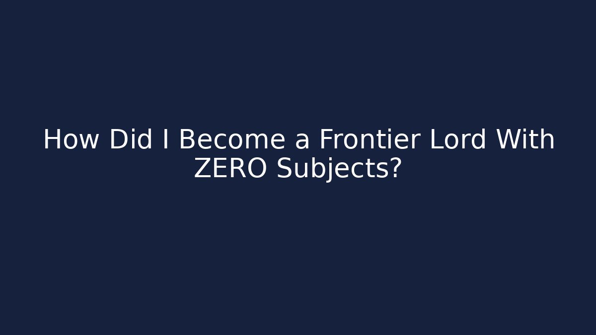How Did I Become a Frontier Lord With ZERO Subjects?