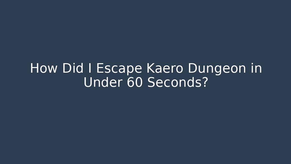How Did I Escape Kaero Dungeon in Under 60 Seconds?