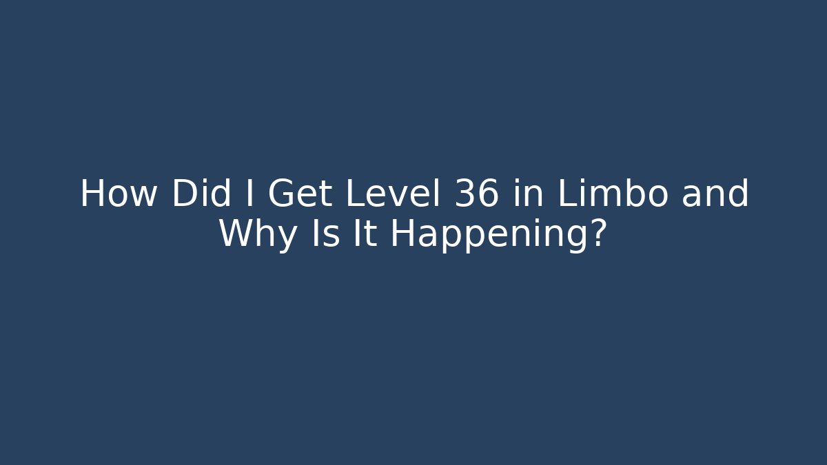 How Did I Get Level 36 in Limbo and Why Is It Happening? - Critter Realm