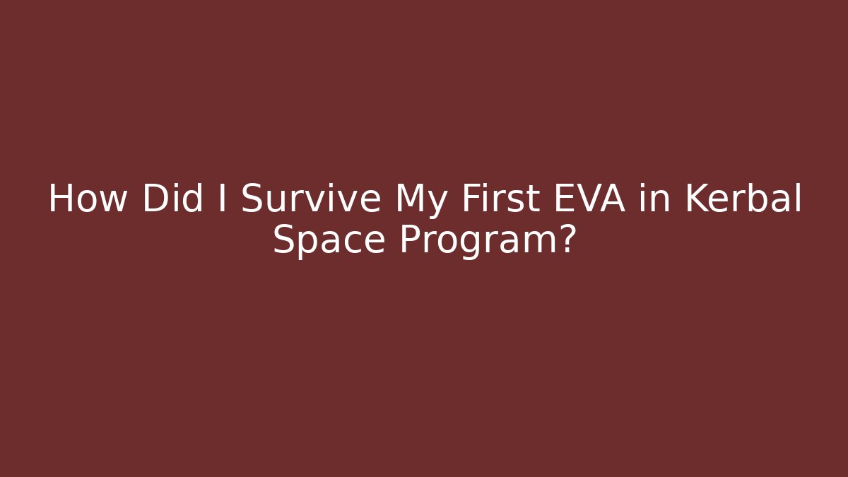 How Did I Survive My First EVA in Kerbal Space Program?
