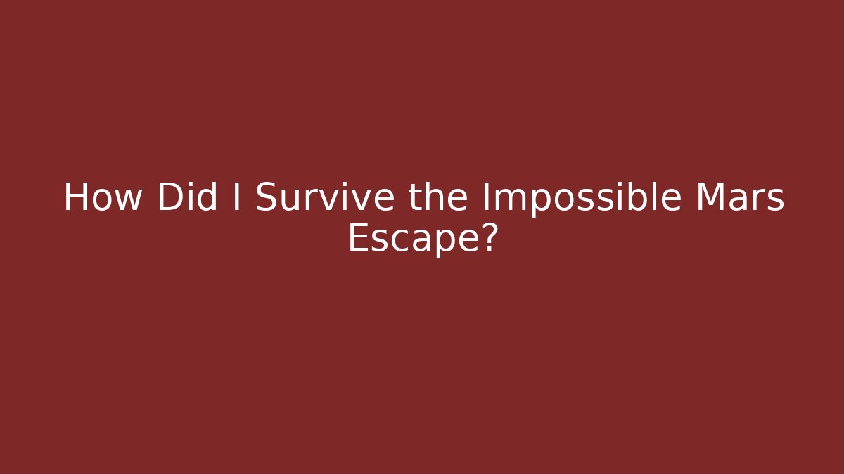 How Did I Survive the Impossible Mars Escape?