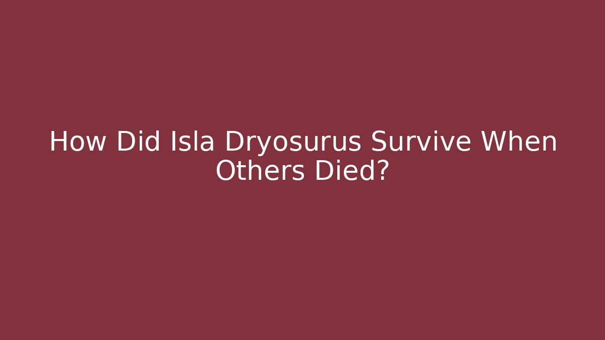 How Did Isla Dryosurus Survive When Others Died?