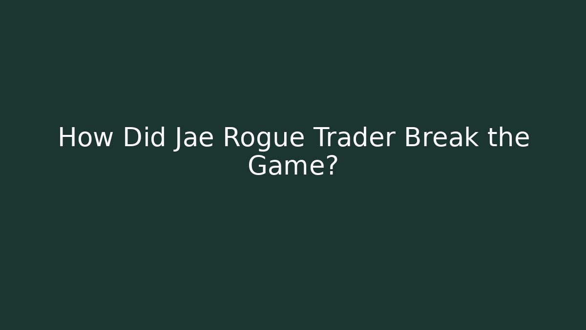 How Did Jae Rogue Trader Break the Game?