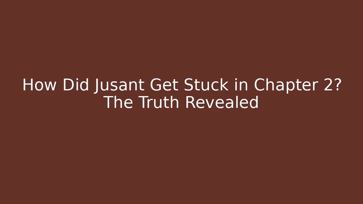 How Did Jusant Get Stuck in Chapter 2? The Truth Revealed