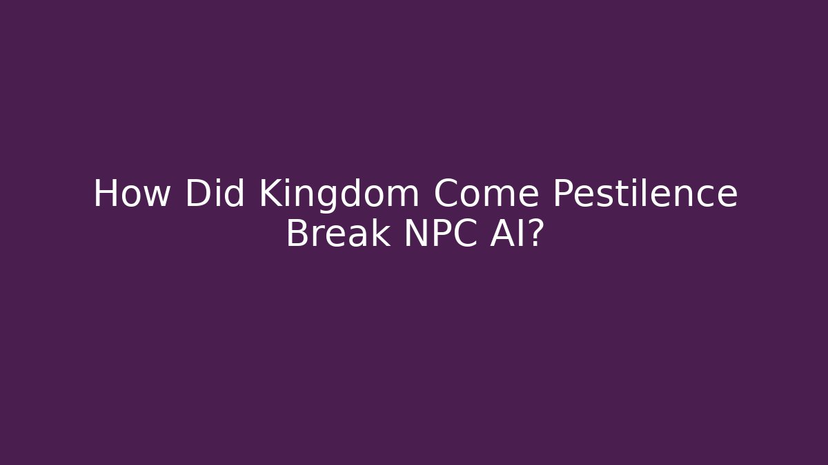 How Did Kingdom Come Pestilence Break NPC AI?