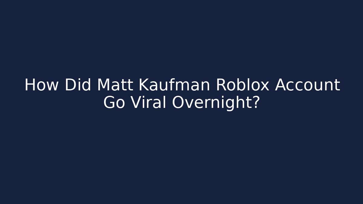 How Did Matt Kaufman Roblox Account Go Viral Overnight?
