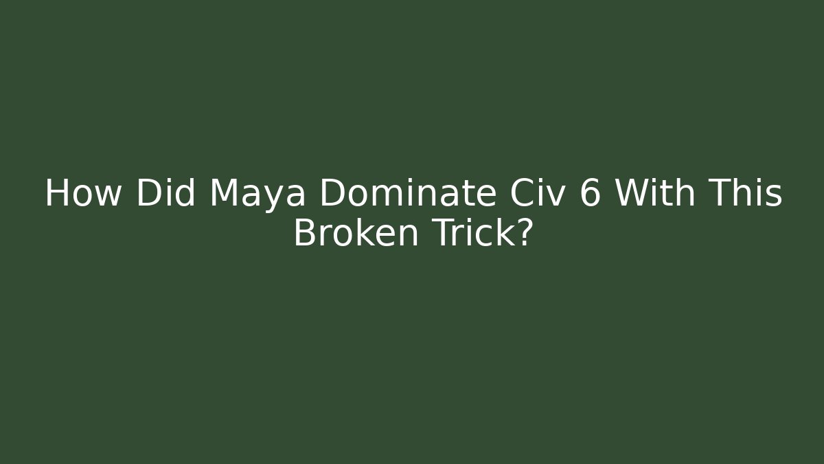 How Did Maya Dominate Civ 6 With This Broken Trick?