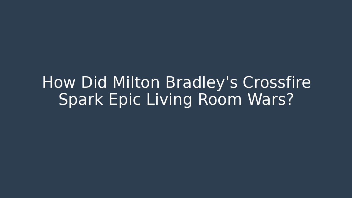 How Did Milton Bradley's Crossfire Spark Epic Living Room Wars? - Critter Realm