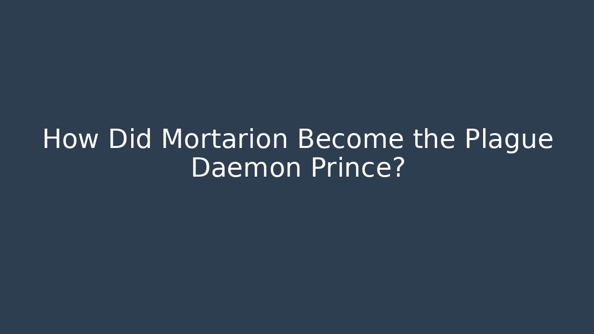 How Did Mortarion Become the Plague Daemon Prince? - Critter Realm