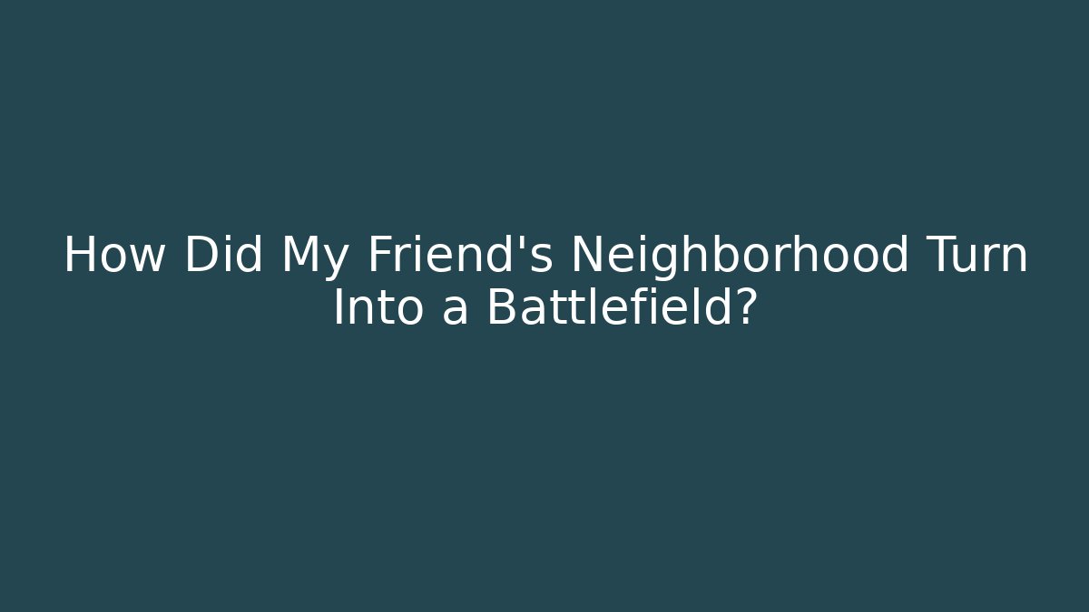 How Did My Friend's Neighborhood Turn Into a Battlefield?
