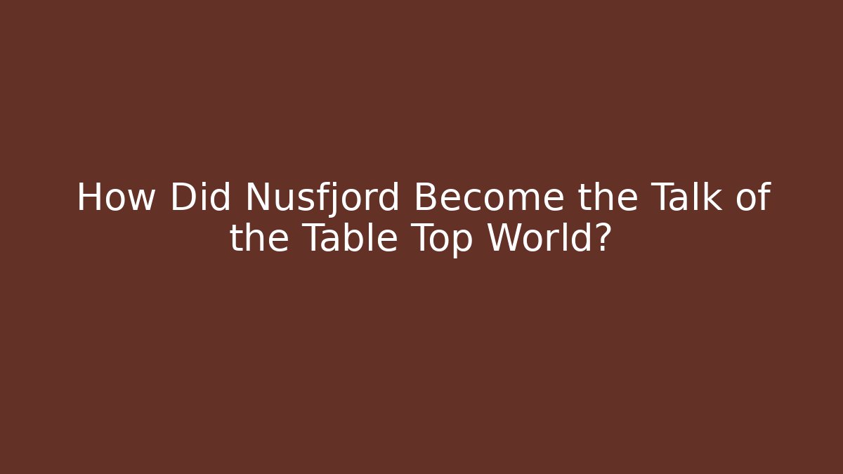 How Did Nusfjord Become the Talk of the Table Top World?