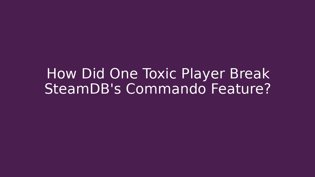 How Did One Toxic Player Break SteamDB's Commando Feature?