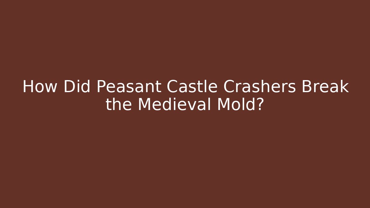 How Did Peasant Castle Crashers Break the Medieval Mold?