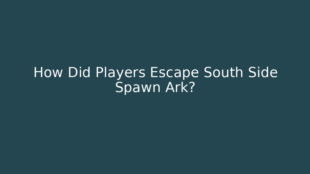 How Did Players Escape South Side Spawn Ark?