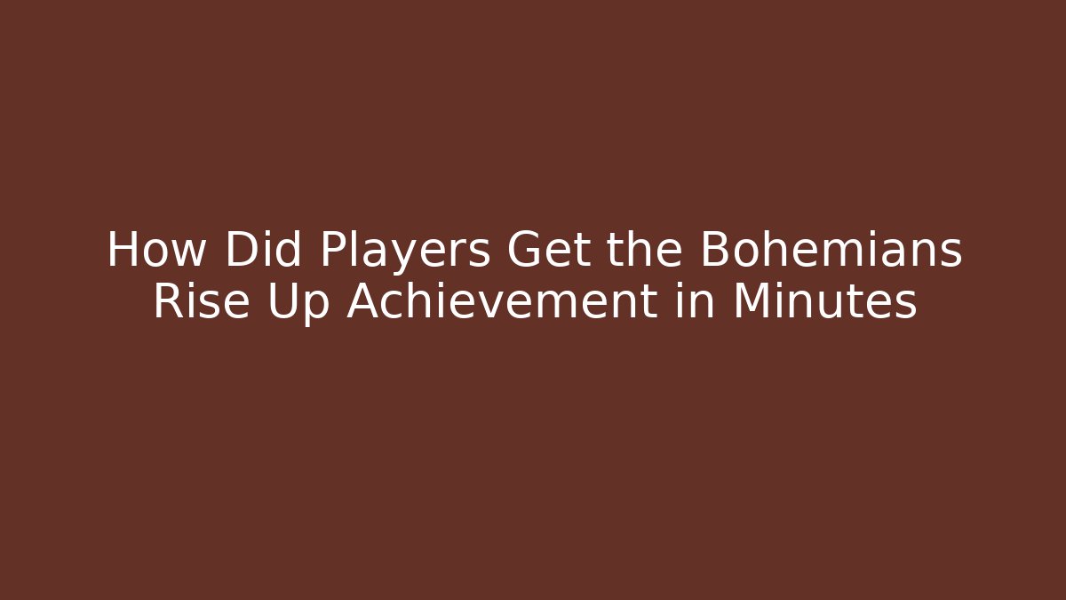 How Did Players Get the Bohemians Rise Up Achievement in Minutes