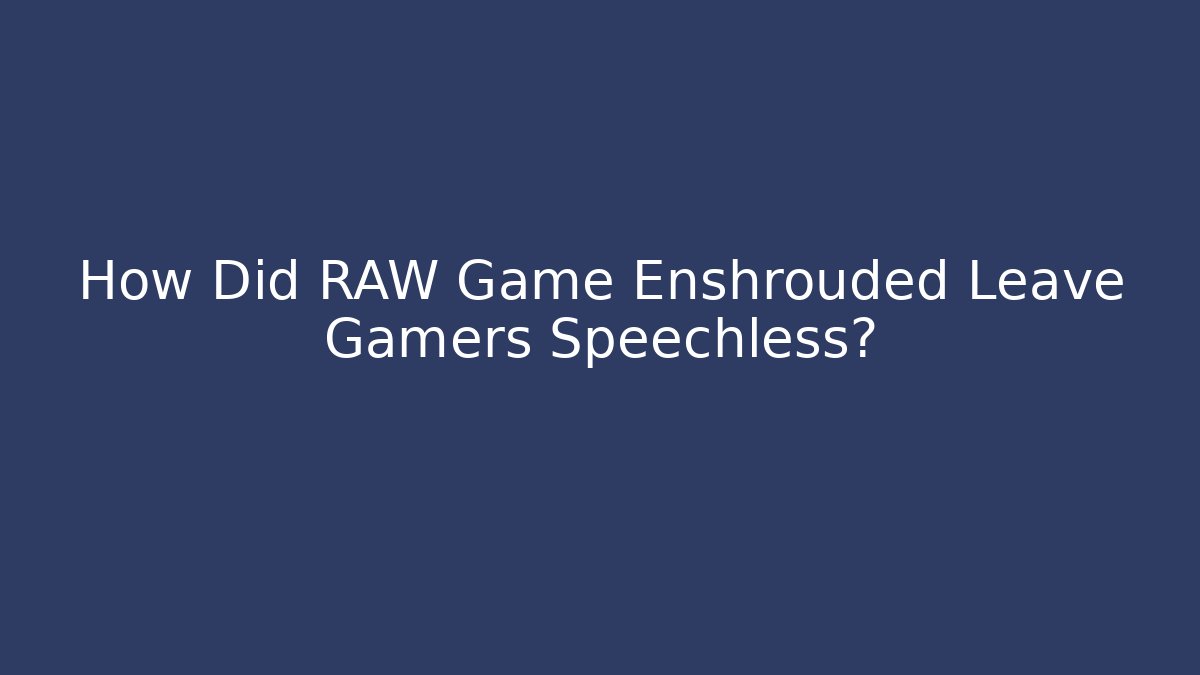 How Did RAW Game Enshrouded Leave Gamers Speechless?