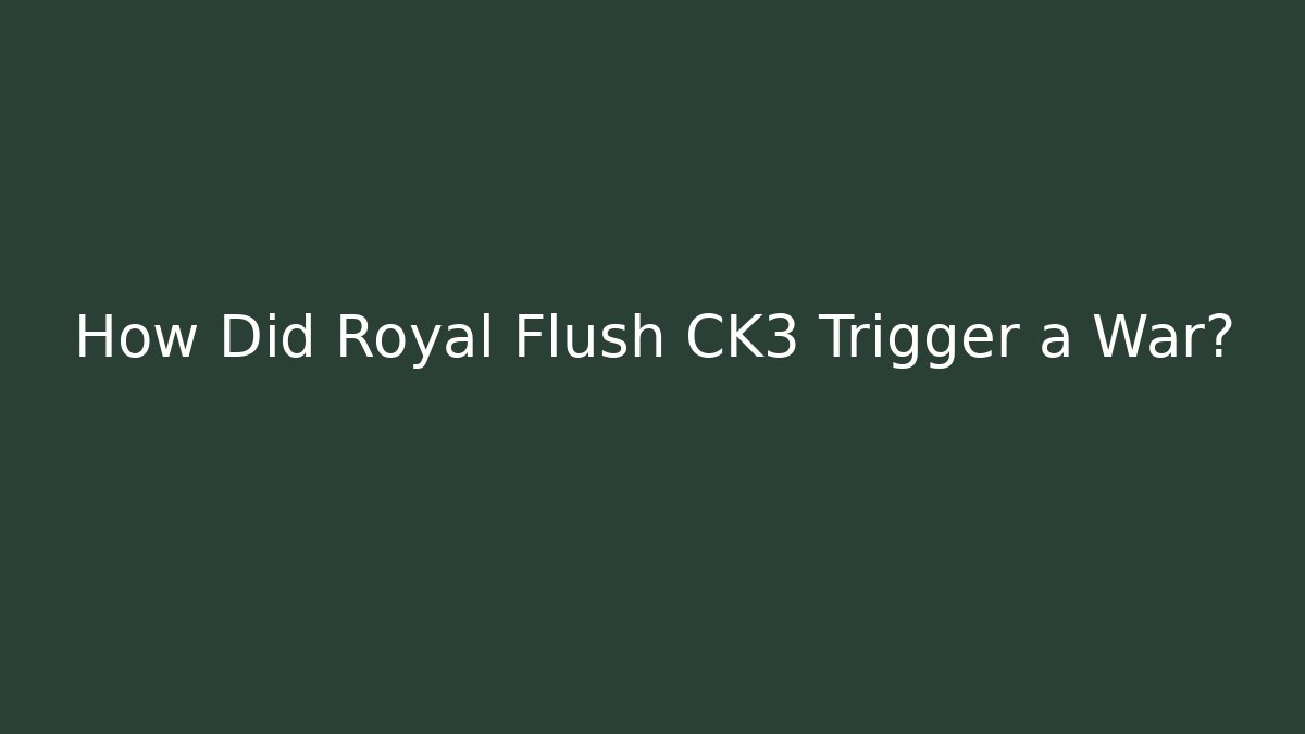 How Did Royal Flush CK3 Trigger a War?