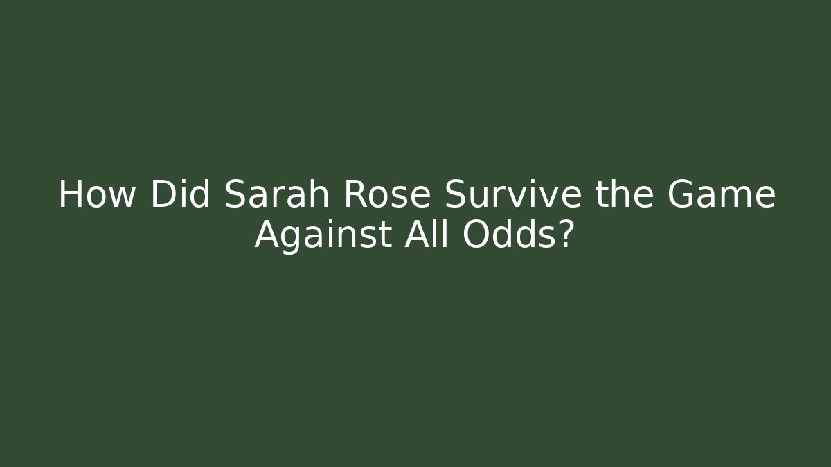 How Did Sarah Rose Survive the Game Against All Odds?