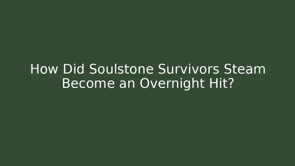 How Did Soulstone Survivors Steam Become an Overnight Hit?