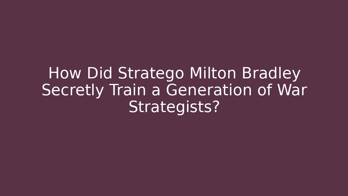 How Did Stratego Milton Bradley Secretly Train a Generation of War Strategists?