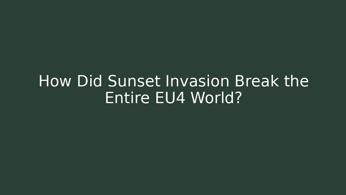 How Did Sunset Invasion Break the Entire EU4 World?