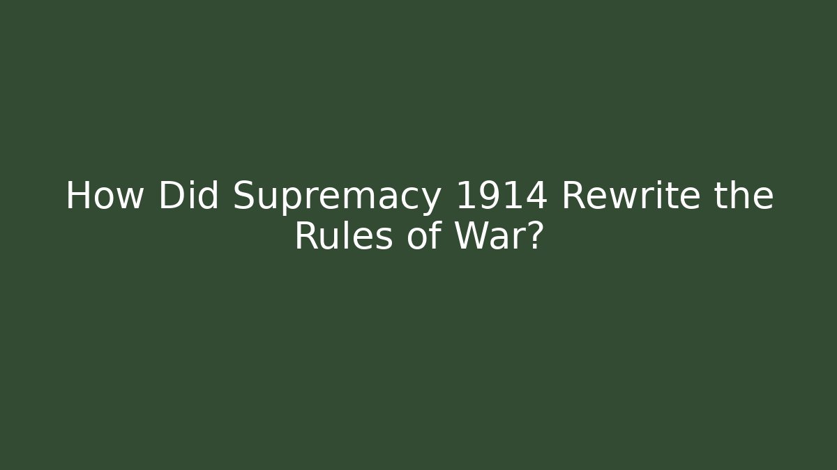 How Did Supremacy 1914 Rewrite the Rules of War?